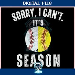 sorry i cant its season baseball ,trending, mothers day svg, fathers day svg, bluey svg, mom svg, dady svg.jpg
