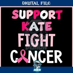 support kate fight cancer kate middleton ,trending, mothers day svg, fathers day svg, bluey svg, mom svg, dady svg.jpg