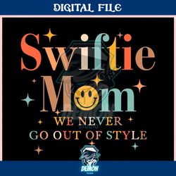 swiftie mom we never go out of style ,trending, mothers day svg, fathers day svg, bluey svg, mom svg, dady svg.jpg