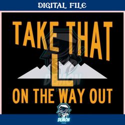 take that l on the way out ,trending, mothers day svg, fathers day svg, bluey svg, mom svg, dady svg.jpg