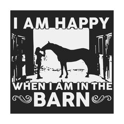 i am happy when i am in the barn svg, trending svg, girl and horse svg, grateful horse svg, horse in the barn svg, barn