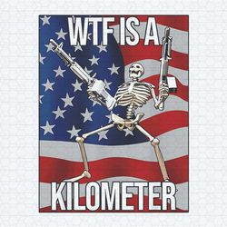 wtf is a kilometer funny 4th of july skeleton png