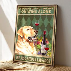 a woman cannot survive on wine alone she also needs a labrador, dog canvas poster, gifts for dog lovers