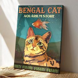 bengal aquarium store, hey fishy fishy fishy, cat canvas poster, cat wall art, gifts for cat lovers