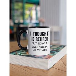 i thought i'd retired but now i just work for my wife, retirement mug