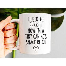 i used to be cool now i'm a tiny canine's snack bitch, dog mom mug, funny gift for mom