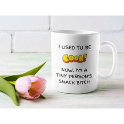 i used to be cool now i'm a tiny persons snack bitch, mom mug, funny gift for mom