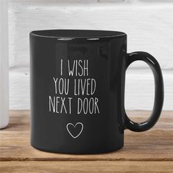 i wish you lived next door black mug, housewarming cute gift, missing you gift