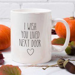 i wish you lived next door mug, housewarming cute gift, missing you gift