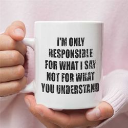 i'm only responsible for what i say not for what you understand mug, john wayne quote, gift for him or her