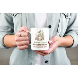 if you have a garden and a library you have everything you need, book lover coffee mug