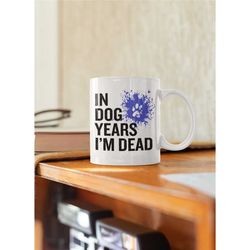 in dog years i'm dead mug, funny birthday gifts, over the hill, 50th 40th 30th birthday