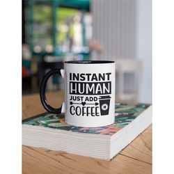 instant human just add coffee, funny coffee lover gift, coffee addict mug, sarcastic cup