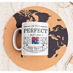 korean gifts, korean mug, funny korean gift, i'm not perfect but i am korean and that's close enough