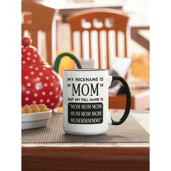 my nickname is mom but my full name is mom mom, funny mom gift mug, gift for mom of small kids, funny mother mug, mom of