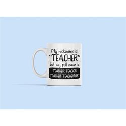 my nickname is teacher mug, funny teacher mug, gift for teacher, elementary school teacher, but my full name is, primary