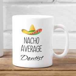 nacho average dentist, gift for dentist, new dentist gift, funny dentist mug, custom dentist mug, gift for dentist gradu