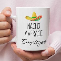 nacho average employee mug, gifts for employee, employee appreciation gifts, office appreciation gifts for women and men