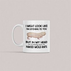 naked mole-rat gifts, mole rat mug, i might look like i'm listening to you but i'm thinking about naked mole-rats, funny