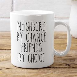 neighbor mug, neighbor moving gift, best neighbor ever, neighbor gifts, neighbors by chance friends by choice, gift for