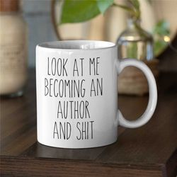 new funny writer gift, look at me becoming an author and shit, gift for new writer, writer mugs, new author gift, writin