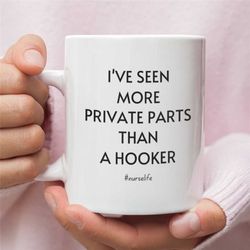 nurse gift, funny nurse gift, nurse coffee mug, gift for nurses, nurse life, i've seen more private parts than a hooker