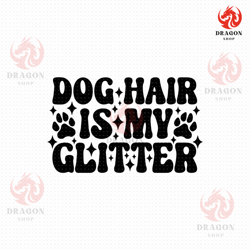 dog hair is my glitter svg, png, eps, pdf files, dog hair glitter svg, dog hair svg, dog groomer svg