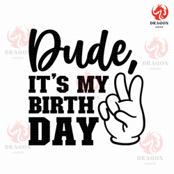 dude its my birthday svg, png, eps, pdf files, its my birthday svg, birthday boy svg, birthday dude svg