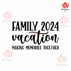 family vacation 2024 svg eps png pdf files, making memories svg, family vacation svg, vacation family svg, family trip s