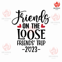 friends on the loose svg, png, eps, pdf, friends weekend svg, friends vacation svg, vacation shirt svg, friends trip svg