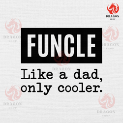 funcle svg png eps pdf files, uncle svg, funny uncle svg, like a dad, only cooler, funny uncle gift, cricut silhouette