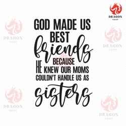 god made us best friends svg png eps pdf files, our moms couldnt handle us as sisters svg, friends sisters svg, best fri