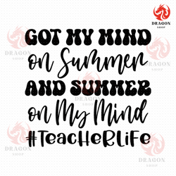 got my mind on summer and summer on my mind svg, png, eps, pdf files, teacher life shirt svg, teacher last day of school