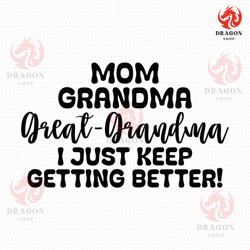 great grandma svg, png, eps, pdf files, mom gradma svg, i just keep getting better svg, great grandma svg, grandma shirt