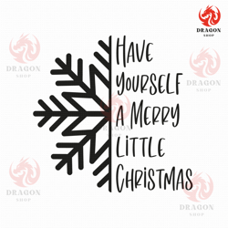 have yourself a merry little christmas svg png eps pdf files, snowflake svg, merry christmas svg, farmhouse cut files, c