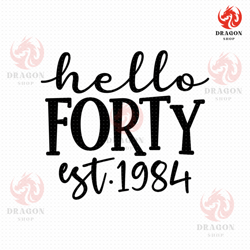 hello forty svg, png, eps, pdf files, hello forty est 1984, est 1984 svg, 40th birthday svg, forty svg - dragon shop