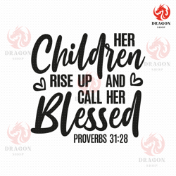 her children rise up and call her blessed svg png eps pdf files, mothers day svg, proverbs 31 svg, mom quotes svg, bless