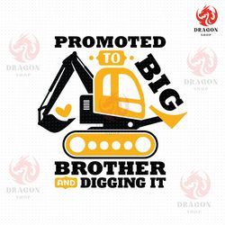 promoted to big brother and digging it svg, png, eps, pdf files, big brother svg, promoted to brother, big brother svg,