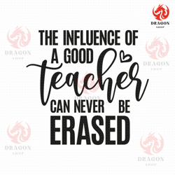 the influence of a good teacher can never be erased svg png eps pdf files, teacher life svg, teacher gift svg, teacher q