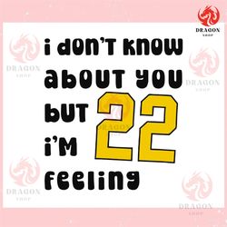 caitlin clark i dont know about you but 22 im feeling ,trending, mothers day svg, fathers day svg, bluey svg, mom svg, d