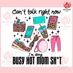 cant talk right now im doing busy hot mom ,trending, mothers day svg, fathers day svg, bluey svg, mom svg, dady svg.jpg