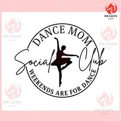 dance mom social club weekends are for dance ,trending, mothers day svg, fathers day svg, bluey svg, mom svg, dady svg.j