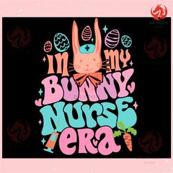 easter day in my bunny nurse era ,trending, mothers day svg, fathers day svg, bluey svg, mom svg, dady svg.jpg