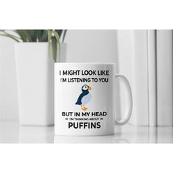 puffin mug, puffin gifts, i might look like i'm listening to you but in my head i'm thinking about puffins, puffin lover