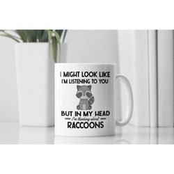 raccoon gifts, raccoon mug, i might look like i'm listening to you but in my head i'm thinking about raccoons, raccoon l