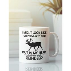 reindeer gifts, caribou mug, i might look like i'm listening to you but in my head i'm thinking about reindeer, funny re