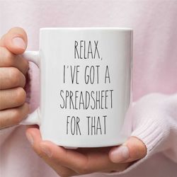 relax, i've got a spreadsheet for that, funny mug, funny coffee mug, funny office mug, work mug, accountant mug, nerd gi