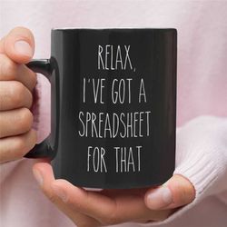 relax, i've got a spreadsheet for that, funny mug, funny coffee mug, funny office mug, work mug, accountant mug, nerd gi