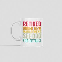 retired dog lover gifts, retired dog owner mug, retirement dog coffee cup, under new management see dog for details, fun