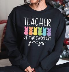 teacher of the sweetest peeps sweatshirt, happy easter day sweatshirt, easter teacher sweatshirt and hoodie, a284